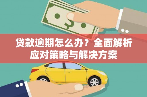 道滘贷款逾期怎么办？全面解析应对策略与解决方案