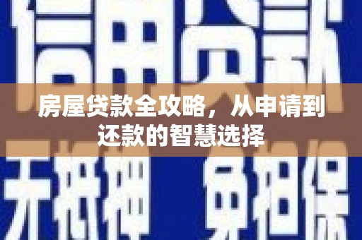道滘房屋贷款全攻略，从申请到还款的智慧选择