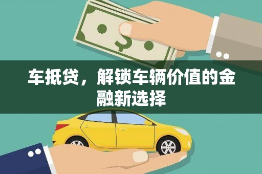 道滘车抵贷，解锁车辆价值的金融新选择