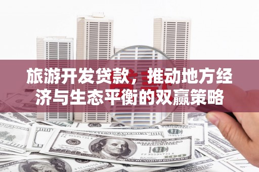 道滘旅游开发贷款，推动地方经济与生态平衡的双赢策略