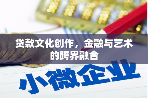 道滘贷款文化创作，金融与艺术的跨界融合